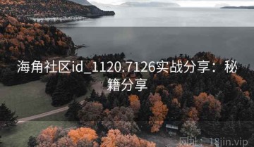 海角社区id_1120.7126实战分享：秘籍分享