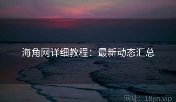 海角网详细教程：最新动态汇总