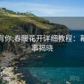 杏吧有你;春暖花开详细教程：幕后故事揭晓