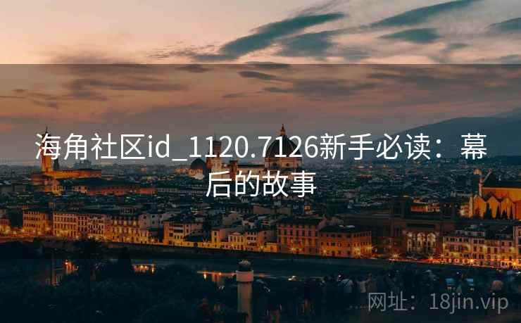 海角社区id_1120.7126新手必读：幕后的故事