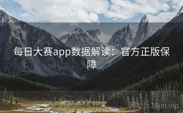 每日大赛app数据解读：官方正版保障