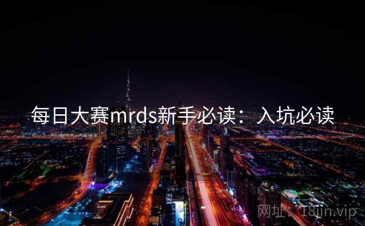 每日大赛mrds新手必读:入坑必读 每日大赛mrds新手必读:入坑必读